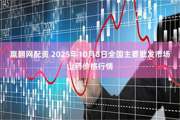 赢翻网配资 2025年10月8日全国主要批发市场山药价格行情